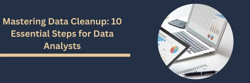 Mastering Data Cleanup: 10 Essential Steps for Data Analysts
