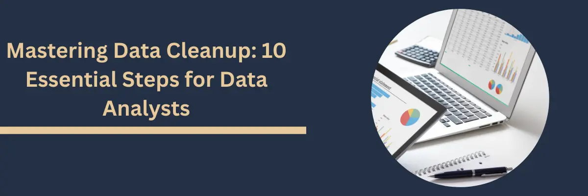 Mastering Data Cleanup: 10 Essential Steps for Data Analysts